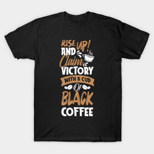 Rise up and claim victory with a cup of black coffee T-Shirt